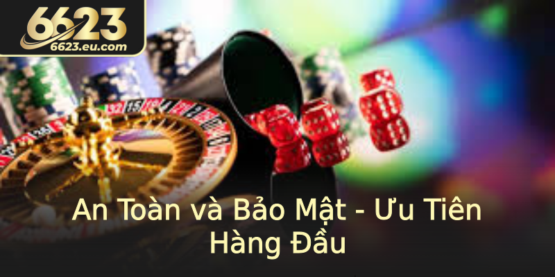 An Toàn và Bảo Mật - Ưu Tiên Hàng Đầu