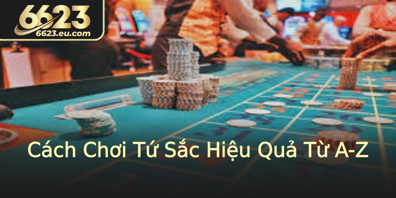 Cách Chơi Tứ Sắc Hiệu Quả Từ A-Z