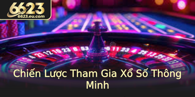 Chiến Lược Tham Gia Xổ Số Thông Minh