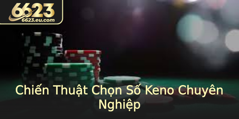 Chiến Thuật Chọn Số Keno Chuyên Nghiệp