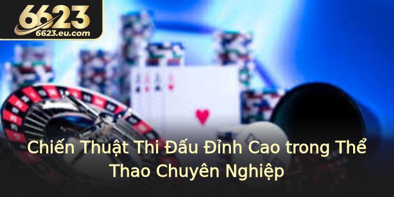 Chiến Thuật Thi Đấu Đỉnh Cao trong Thể Thao Chuyên Nghiệp