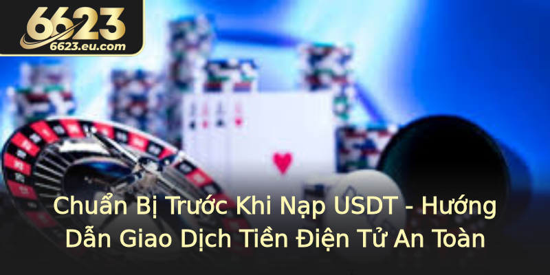 Chuẩn Bị Trước Khi Nạp USDT - Hướng Dẫn Giao Dịch Tiền Điện Tử An Toàn