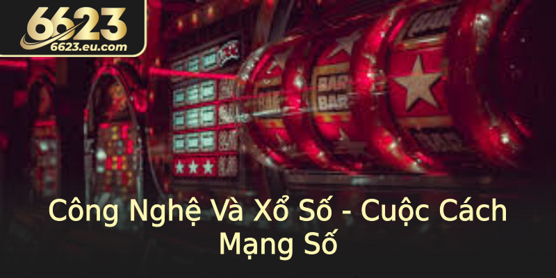 Công Nghệ Và Xổ Số - Cuộc Cách Mạng Số