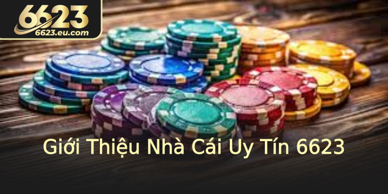 Giới Thiệu Nhà Cái Uy Tín 6623