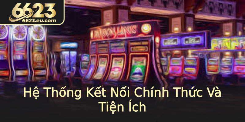 Hệ Thống Kết Nối Chính Thức Và Tiện Ích