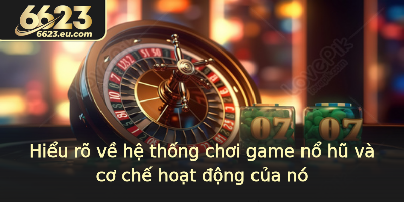 Hiểu rõ về hệ thống chơi game nổ hũ và cơ chế hoạt động của nó