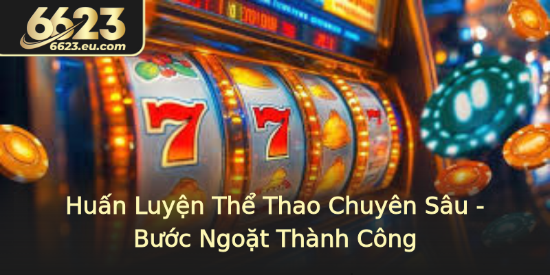 Huấn Luyện Thể Thao Chuyên Sâu - Bước Ngoặt Thành Công