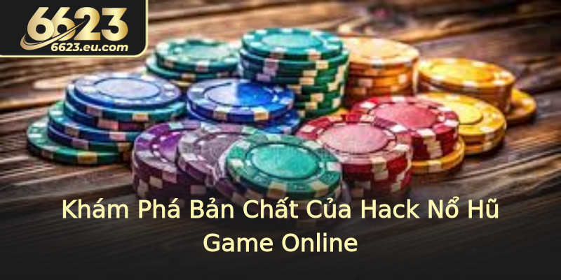 Khám Phá Bản Chất Của Hack Nổ Hũ Game Online
