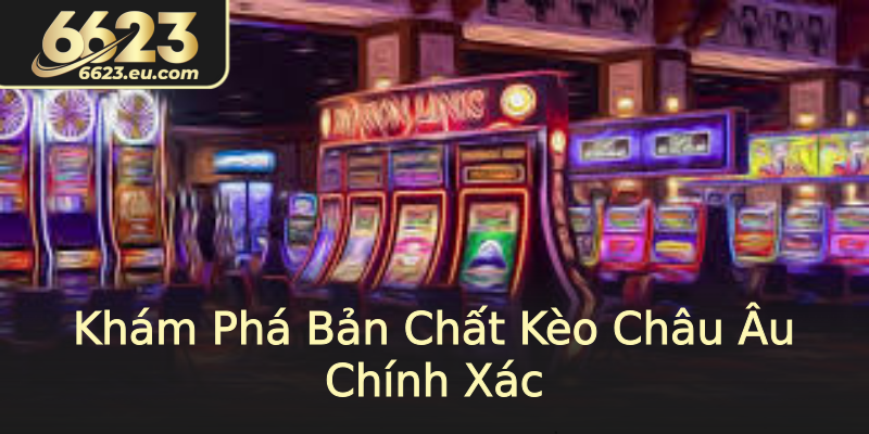Khám Phá Bản Chất Kèo Châu Âu Chính Xác