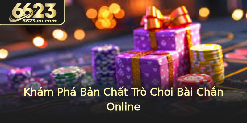 Khám Phá Bản Chất Trò Chơi Bài Chắn Online