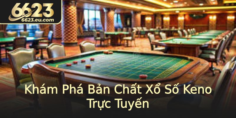 Khám Phá Bản Chất Xổ Số Keno Trực Tuyến