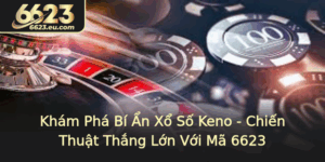 Kham Pha Bi An Xo So Keno Chien Thuat Thang Lon Voi Ma 6623