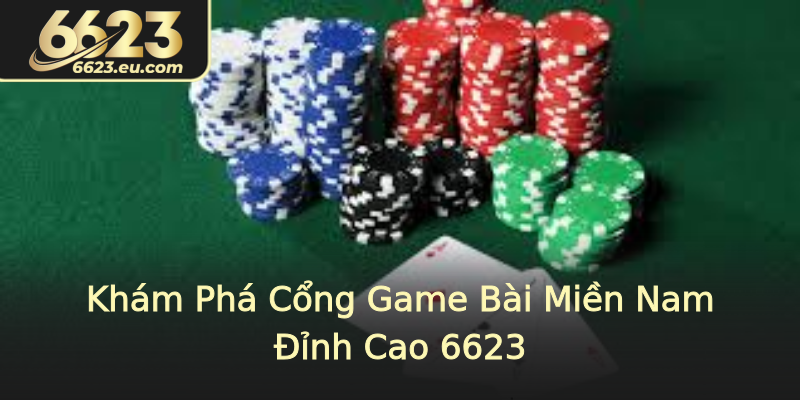Khám Phá Cổng Game Bài Miền Nam Đỉnh Cao 6623
