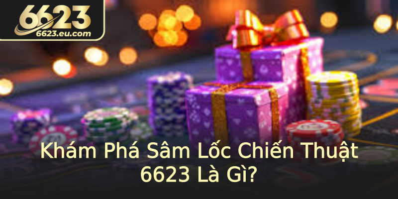 Khám Phá Sâm Lốc Chiến Thuật 6623 Là Gì?