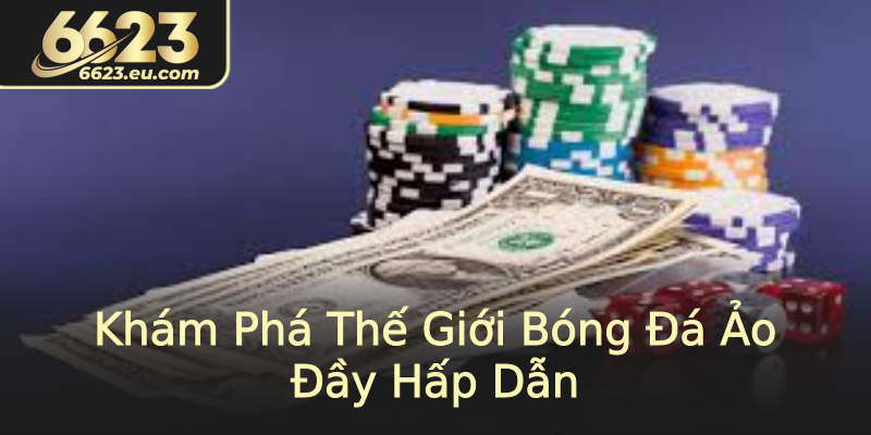 Khám Phá Thế Giới Bóng Đá Ảo Đầy Hấp Dẫn