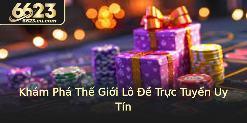 Khám Phá Thế Giới Lô Đề Trực Tuyến Uy Tín