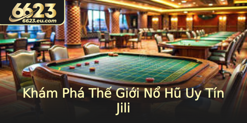 Khám Phá Thế Giới Nổ Hũ Uy Tín Jili