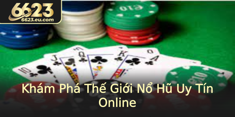 Khám Phá Thế Giới Nổ Hũ Uy Tín Online