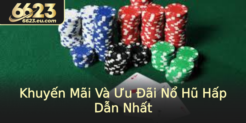 Khuyến Mãi Và Ưu Đãi Nổ Hũ Hấp Dẫn Nhất