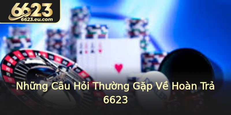 Những Câu Hỏi Thường Gặp Về Hoàn Trả 6623