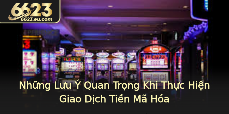 Những Lưu Ý Quan Trọng Khi Thực Hiện Giao Dịch Tiền Mã Hóa