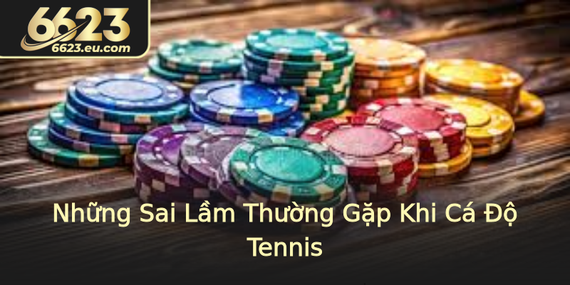 Những Sai Lầm Thường Gặp Khi Cá Độ Tennis