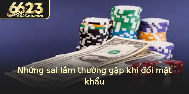 Những sai lầm thường gặp khi đổi mật khẩu