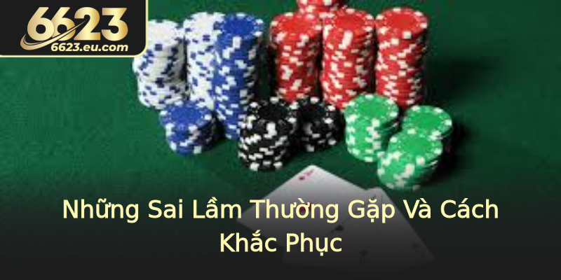 Những Sai Lầm Thường Gặp Và Cách Khắc Phục