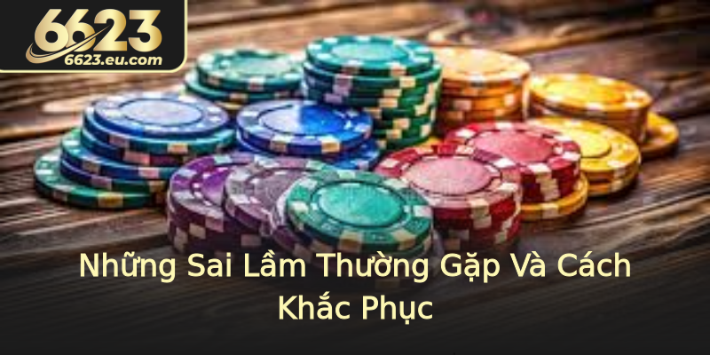 Những Sai Lầm Thường Gặp Và Cách Khắc Phục