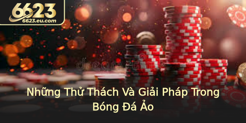 Những Thử Thách Và Giải Pháp Trong Bóng Đá Ảo