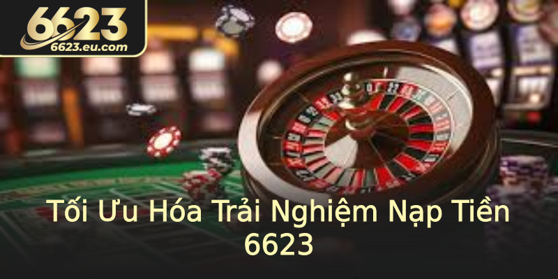 Tối Ưu Hóa Trải Nghiệm Nạp Tiền 6623