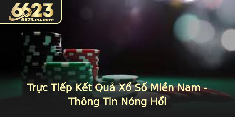 Trực Tiếp Kết Quả Xổ Số Miền Nam - Thông Tin Nóng Hổi